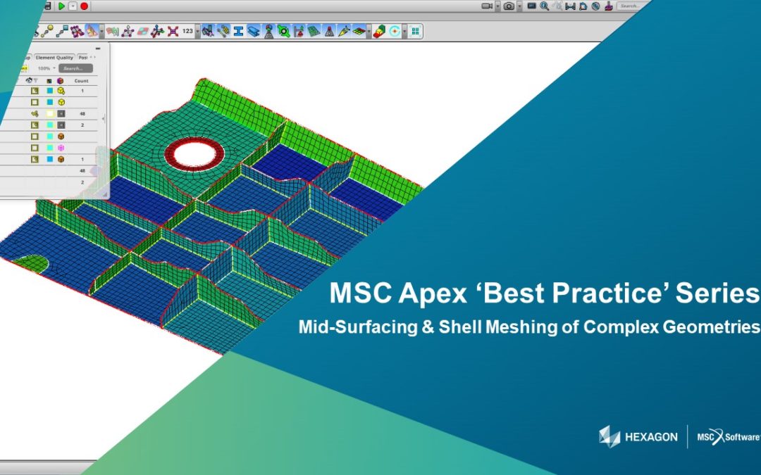 MSC Apex Best Practice Webinar – Mid-Surfacing & Shell Meshing of Complex Geometries
